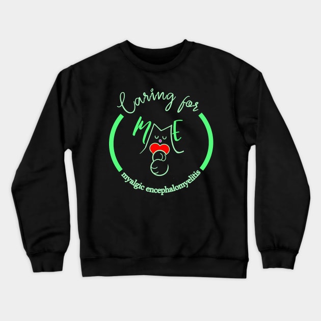 CARING FOR ME MYALGIC ENCEPHALOMYELITIS CFS CHRONIC ILLNESS AWARENESS GREEN Crewneck Sweatshirt by MarniD9